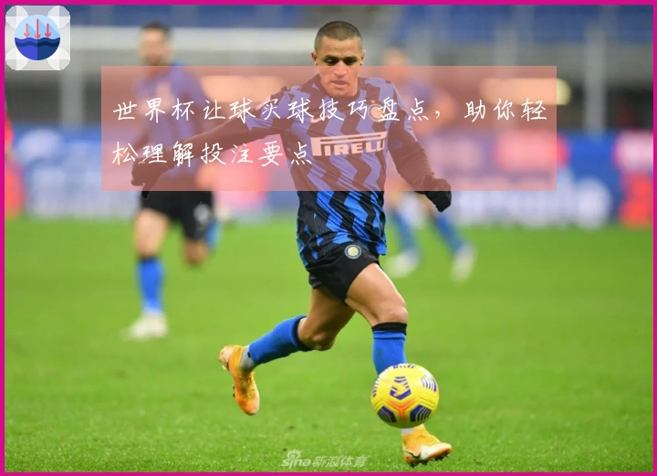 世界杯让球买球技巧盘点，助你轻松理解投注要点
