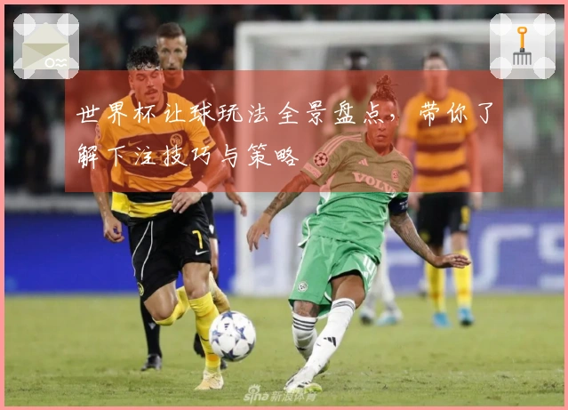 世界杯让球玩法全景盘点，带你了解下注技巧与策略