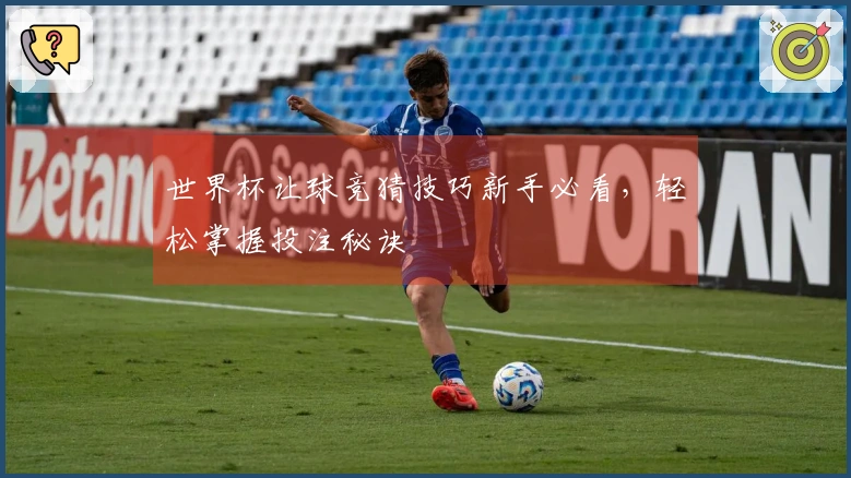 世界杯让球竞猜技巧新手必看，轻松掌握投注秘诀